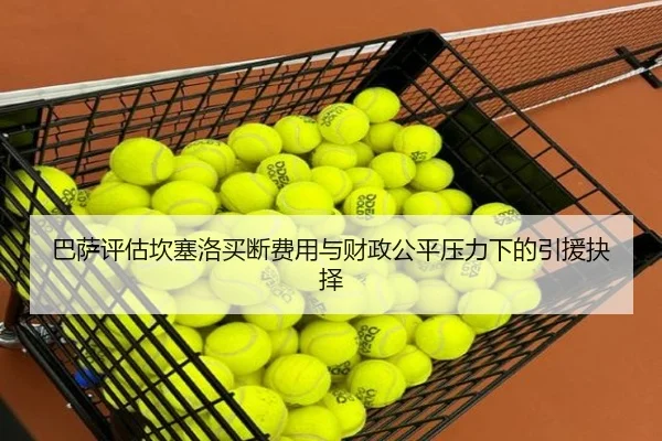 巴萨评估坎塞洛买断费用与财政公平压力下的引援抉择