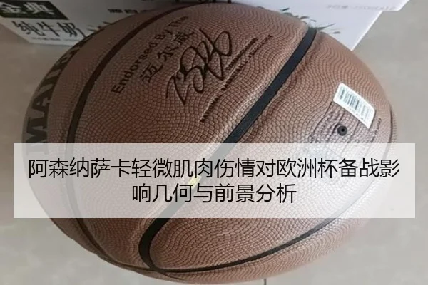 阿森纳萨卡轻微肌肉伤情对欧洲杯备战影响几何与前景分析