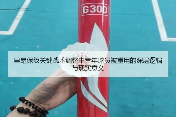 里昂保级关键战术调整中青年球员被重用的深层逻辑与现实意义